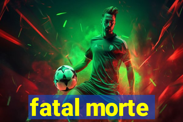 fatal morte